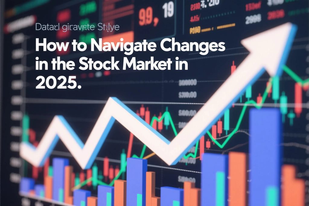 How to Navigate Changes in the Stock Market in 2025